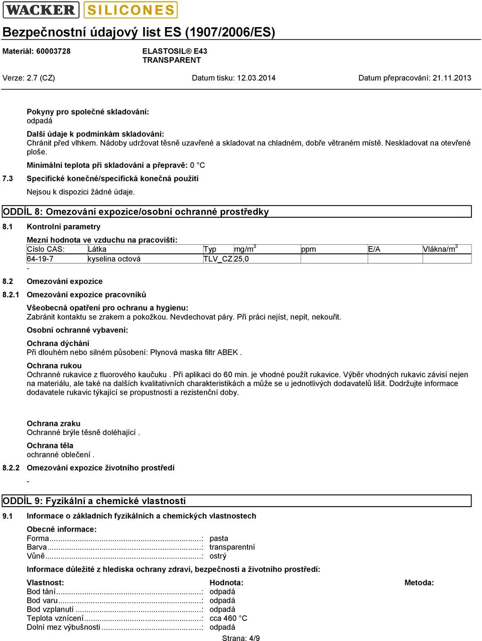 ODDÍL 8: Omezování expozice/osobní ochranné prostředky 8. 8.1 Kontrolní parametry Mezní hodnota ve vzduchu na pracovišti: Císlo CAS: Látka Typ mg/m 3 ppm E/A Vlákna/m 3 64-19-7 kyselina octová TLV_CZ 25,0-8.