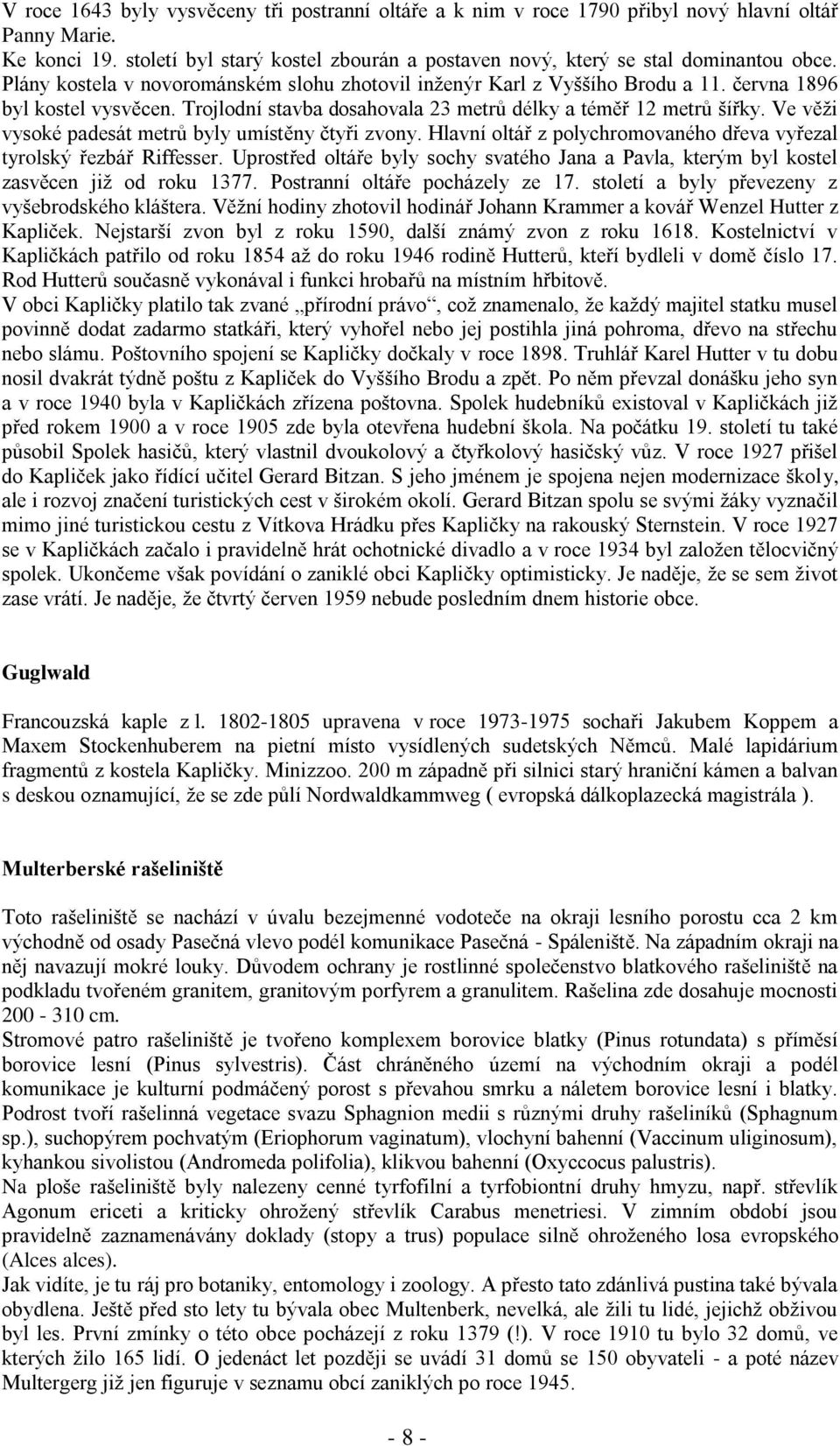 Ve věţi vysoké padesát metrů byly umístěny čtyři zvony. Hlavní oltář z polychromovaného dřeva vyřezal tyrolský řezbář Riffesser.