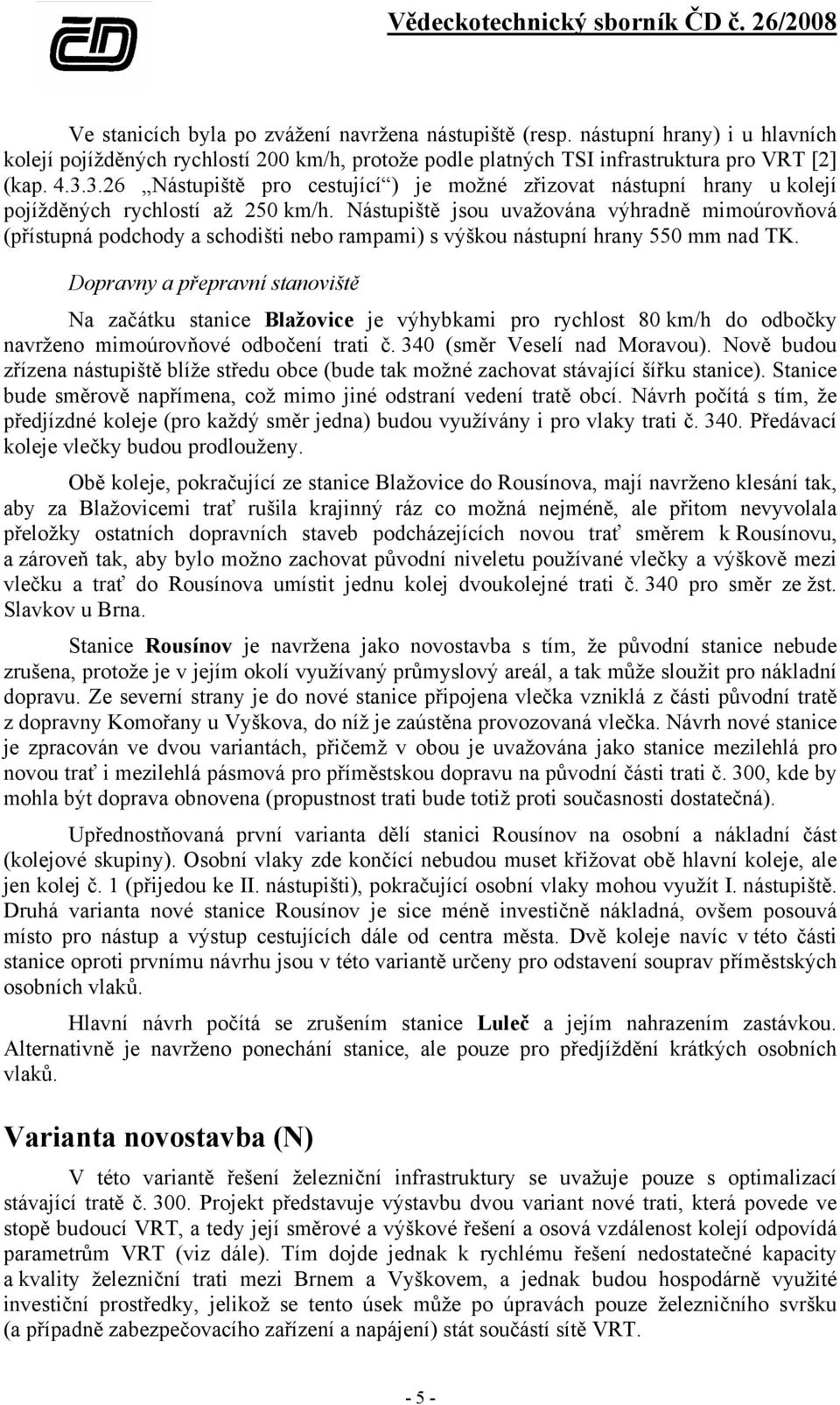 Nástupiště jsou uvažována výhradně mimoúrovňová (přístupná podchody a schodišti nebo rampami) s výškou nástupní hrany 550 mm nad TK.