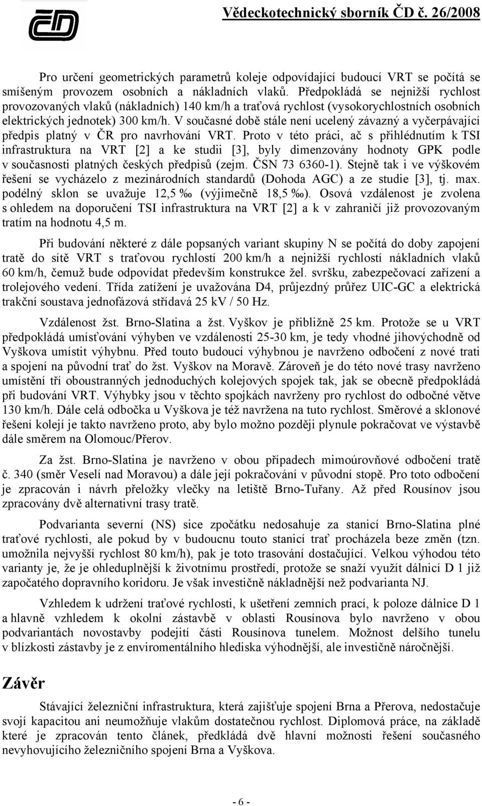 V současné době stále není ucelený závazný a vyčerpávající předpis platný v ČR pro navrhování VRT.