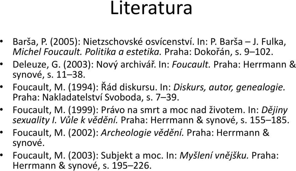 Praha: Nakladatelství Svoboda, s. 7 39. Foucault, M. (1999): Právo na smrt a moc nad životem. In: Dějiny sexuality I. Vůle k vědění.