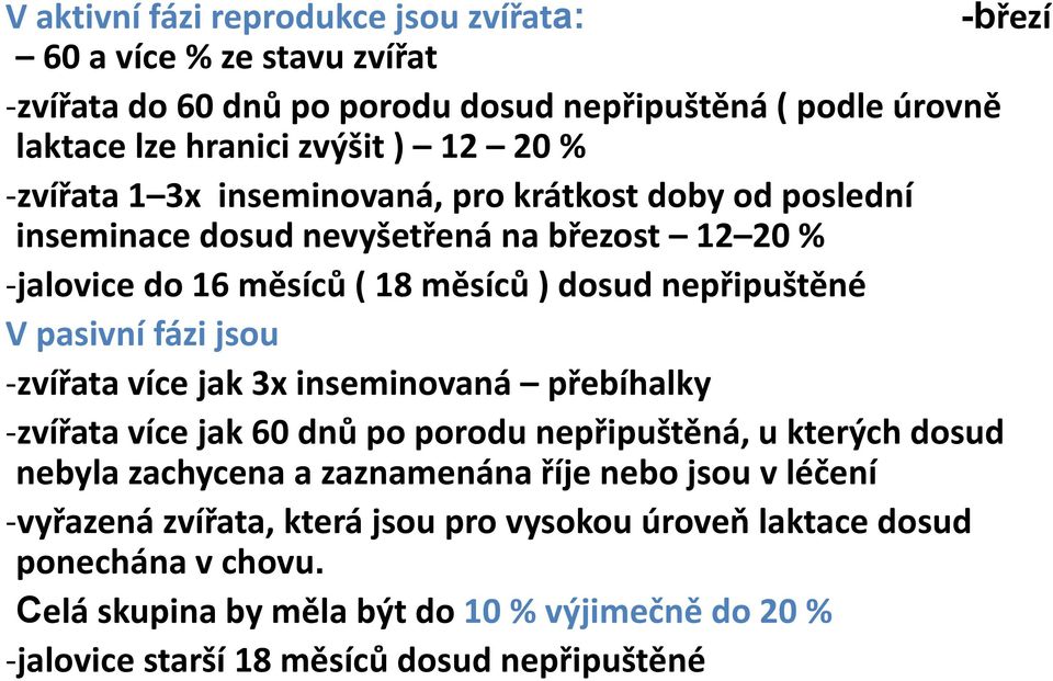 fázi jsou -zvířata více jak 3x inseminovaná přebíhalky -zvířata více jak 60 dnů po porodu nepřipuštěná, u kterých dosud nebyla zachycena a zaznamenána říje nebo jsou v léčení