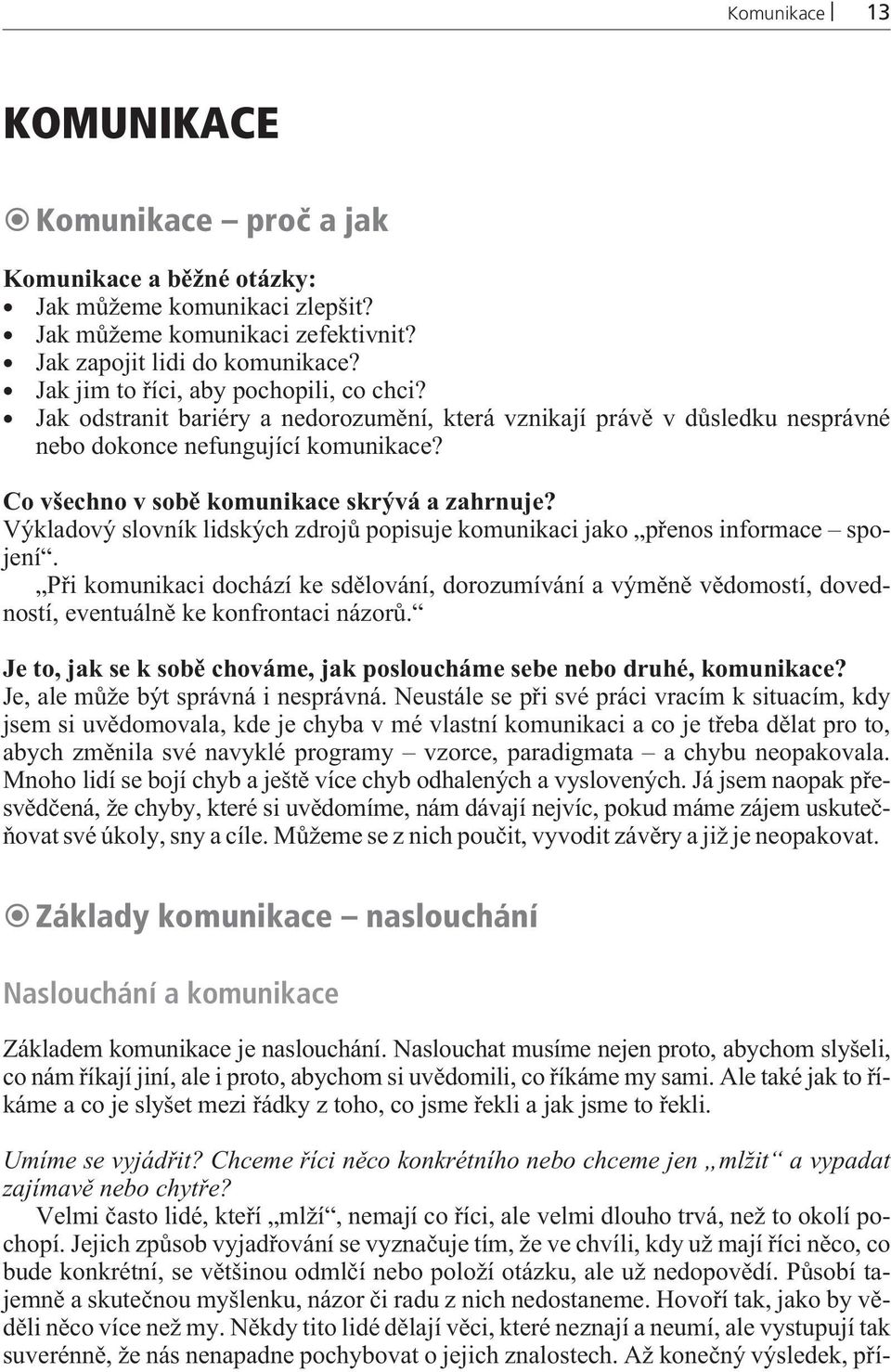 Co všechno v sobì komunikace skrývá a zahrnuje? Výkladový slovník lidských zdrojù popisuje komunikaci jako pøenos informace spojení.