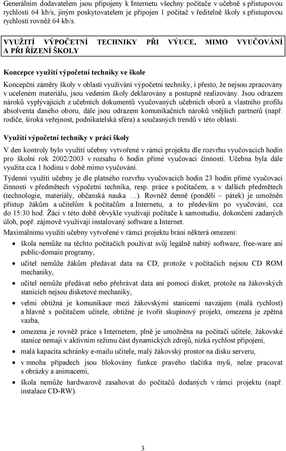 VYUŽITÍ VÝPOČETNÍ TECHNIKY PŘI VÝUCE, MIMO VYUČOVÁNÍ A PŘI ŘÍZENÍ ŠKOLY Koncepce využití výpočetní techniky ve škole Koncepční záměry školy v oblasti využívání výpočetní techniky, i přesto, že nejsou