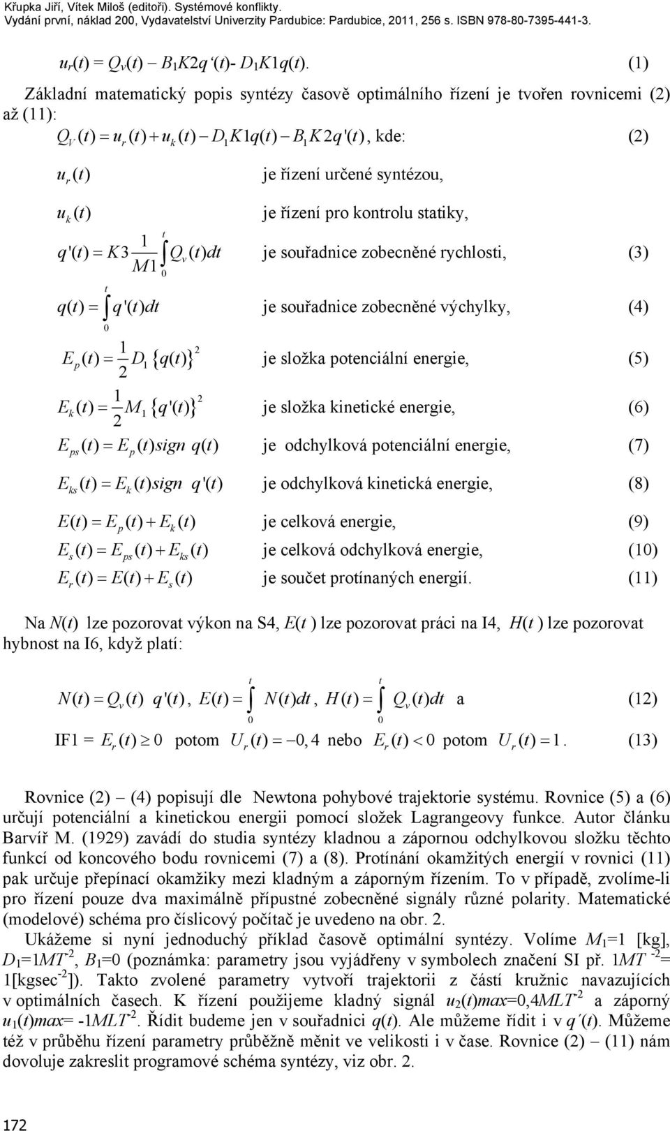 = K3 Qv ( ) d M je souřadnice zobecněné rychlosi, (3) q () = q'() d je souřadnice zobecněné výchyly, (4) E () { } = D q() je složa oenciální energie, (5) E () { } = M q'() je složa ineicé energie,