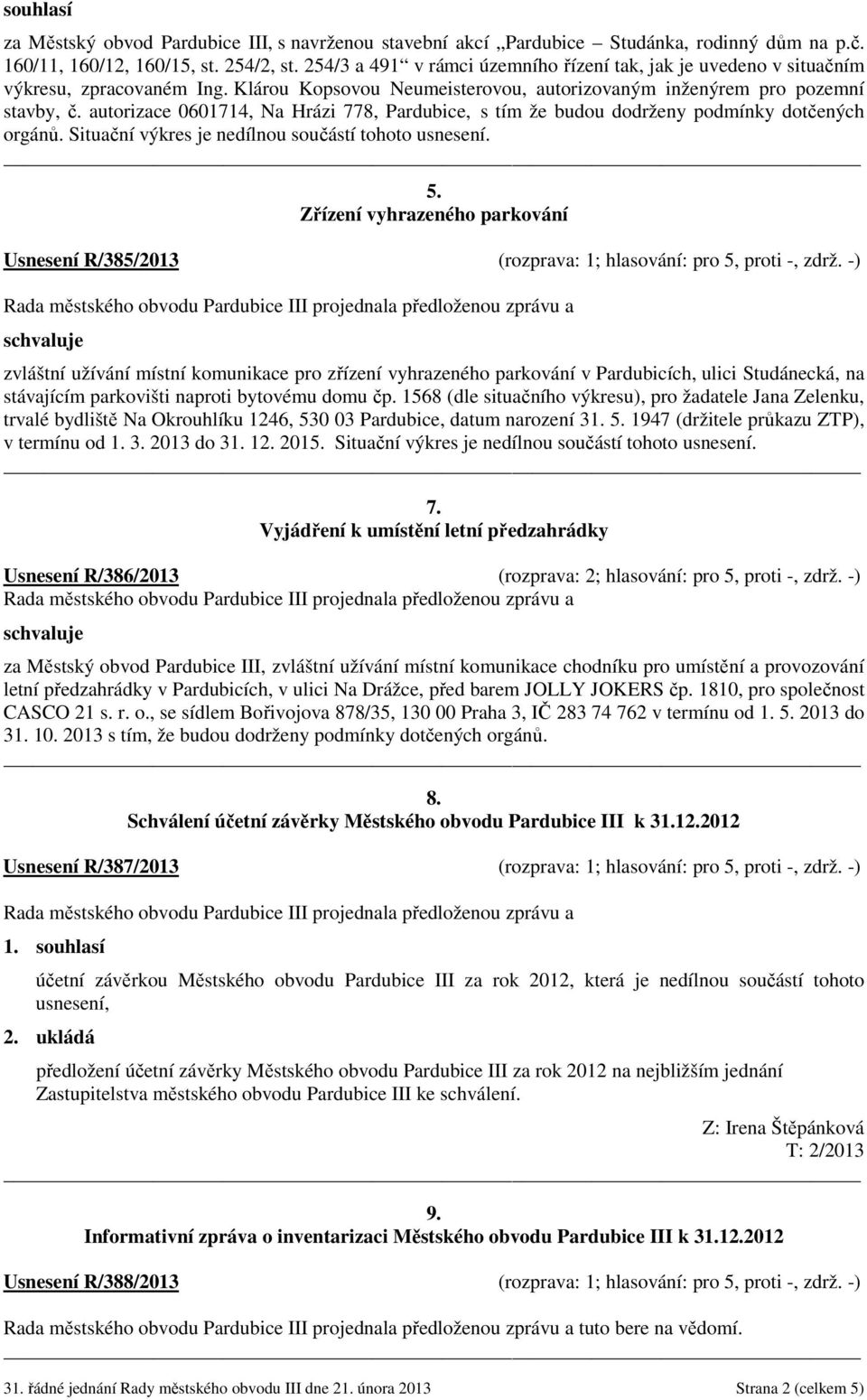 autorizace 0601714, Na Hrázi 778, Pardubice, s tím že budou dodrženy podmínky dotčených orgánů. Situační výkres je nedílnou součástí tohoto usnesení. 5.