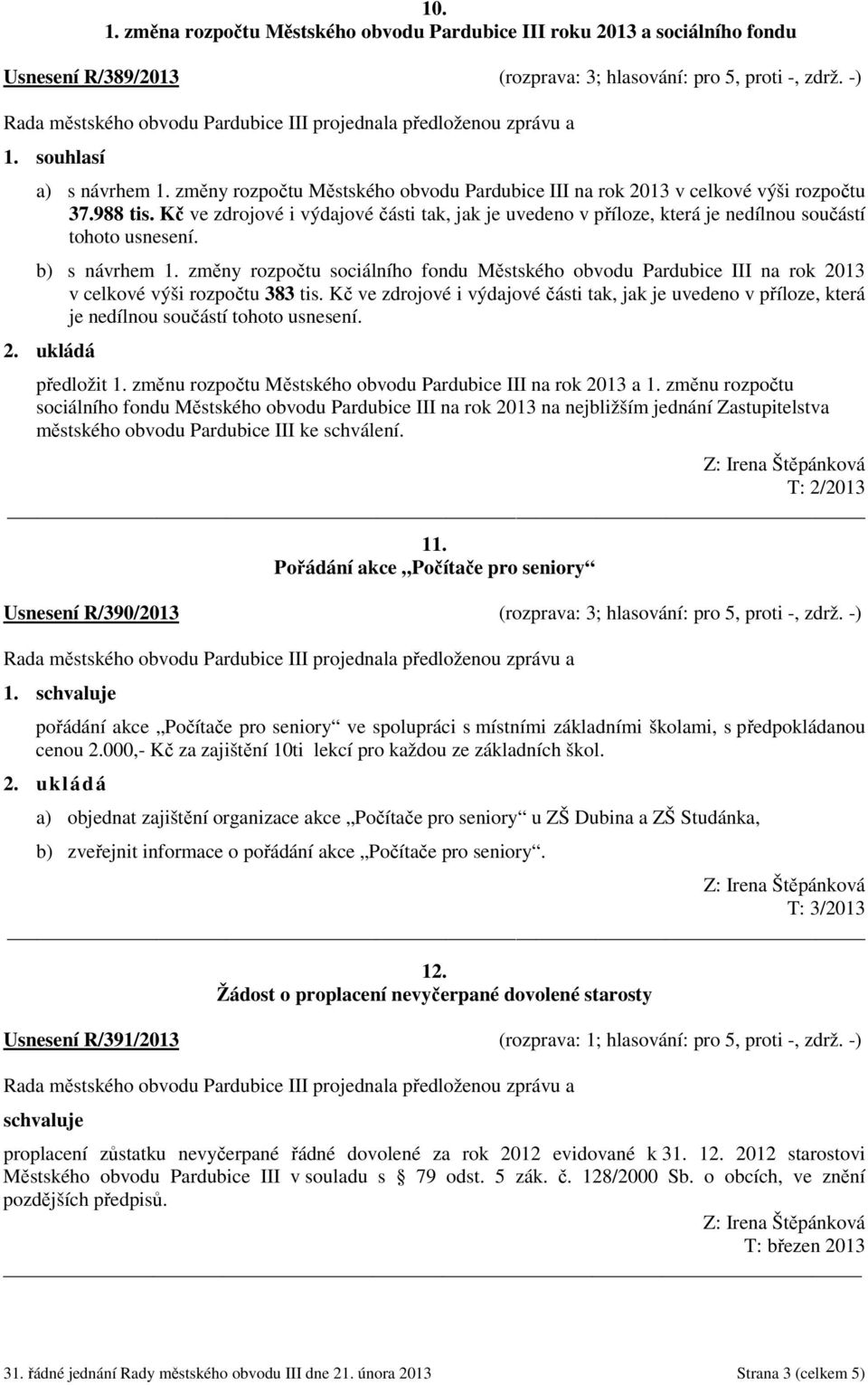 b) s návrhem 1. změny rozpočtu sociálního fondu Městského obvodu Pardubice III na rok 2013 v celkové výši rozpočtu 383 tis.