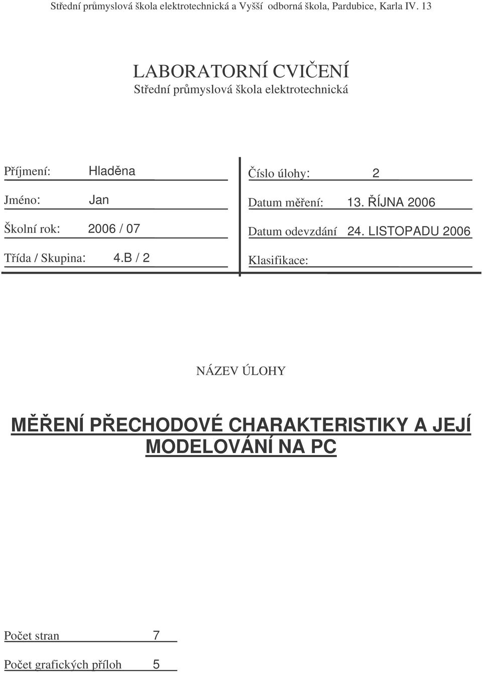 Daum mení: 3. ÍJNA 2006 Školní rok: 2006 / 07 Daum odevzdání 24. LISTOPADU 2006 Tída / Skuina: 4.