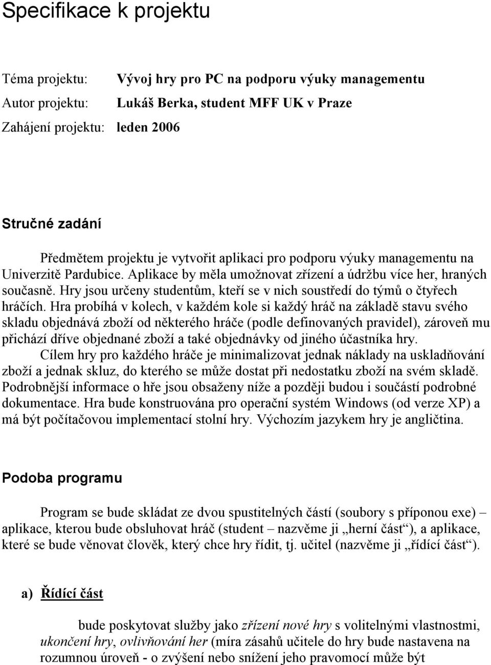 Hry jsou určeny studentům, kteří se v nich soustředí do týmů o čtyřech hráčích.