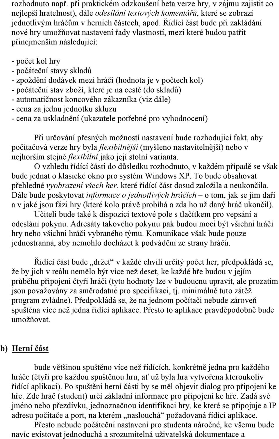 (hodnota je v počtech kol) - počáteční stav zboží, které je na cestě (do skladů) - automatičnost koncového zákazníka (viz dále) - cena za jednu jednotku skluzu - cena za uskladnění (ukazatele