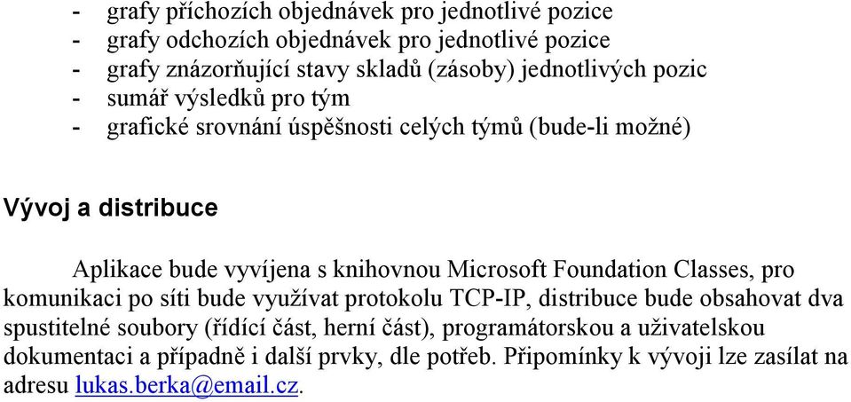 knihovnou Microsoft Foundation Classes, pro komunikaci po síti bude využívat protokolu TCP-IP, distribuce bude obsahovat dva spustitelné soubory (řídící