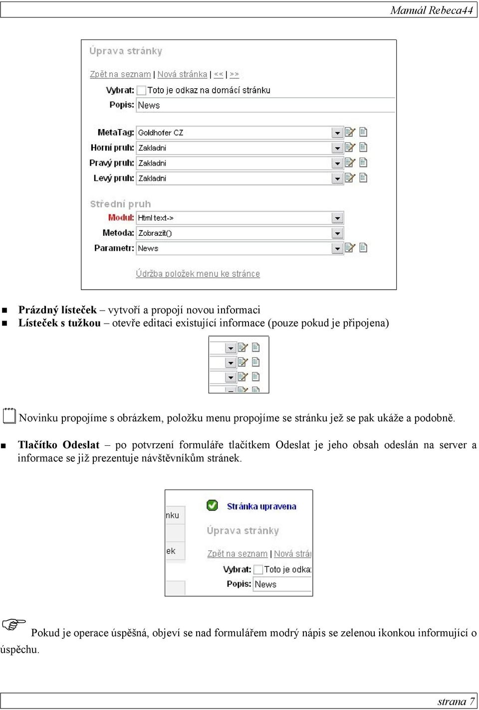Tlačítko Odeslat po potvrzení formuláře tlačítkem Odeslat je jeho obsah odeslán na server a informace se již prezentuje