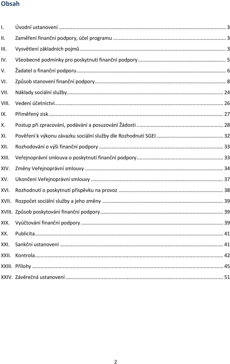 Postup při zpracování, podávání a posuzování Žádosti... 28 XI. Pověření k výkonu závazku sociální služby dle Rozhodnutí SGEI... 32 XII. Rozhodování o výši finanční podpory... 33 XIII.