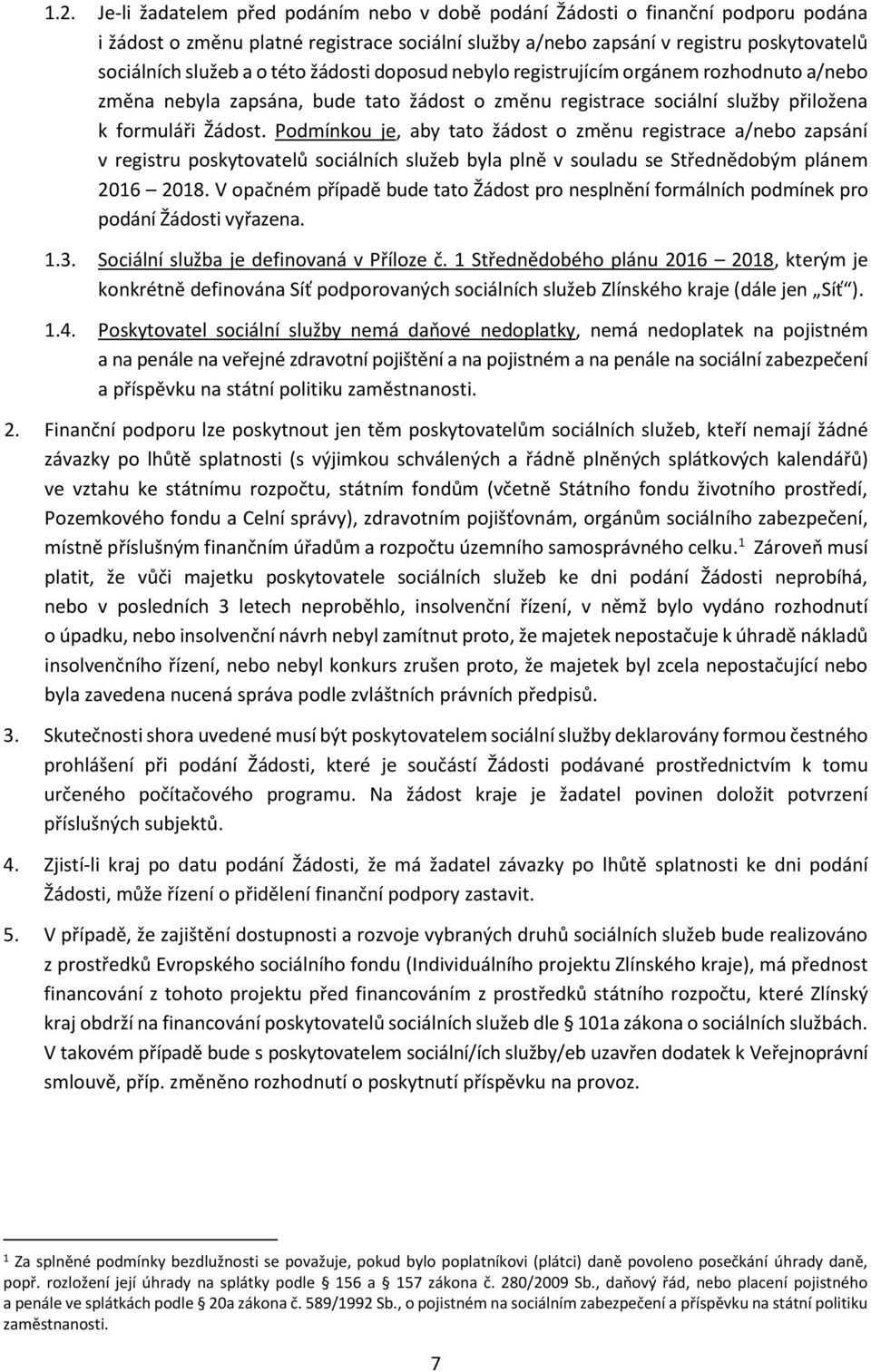 Podmínkou je, aby tato žádost o změnu registrace a/nebo zapsání v registru poskytovatelů sociálních služeb byla plně v souladu se Střednědobým plánem 2016 2018.