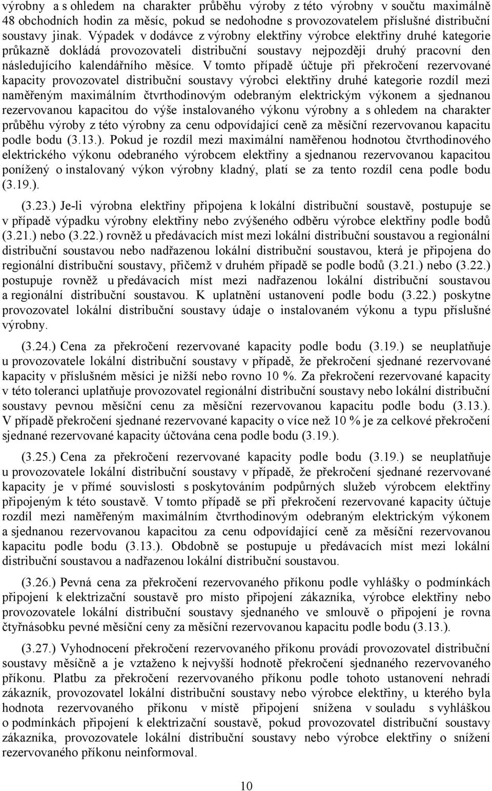 V tomto případě účtuje při překročení rezervované kapacity provozovatel distribuční soustavy výrobci elektřiny druhé kategorie rozdíl mezi naměřeným maximálním čtvrthodinovým odebraným elektrickým