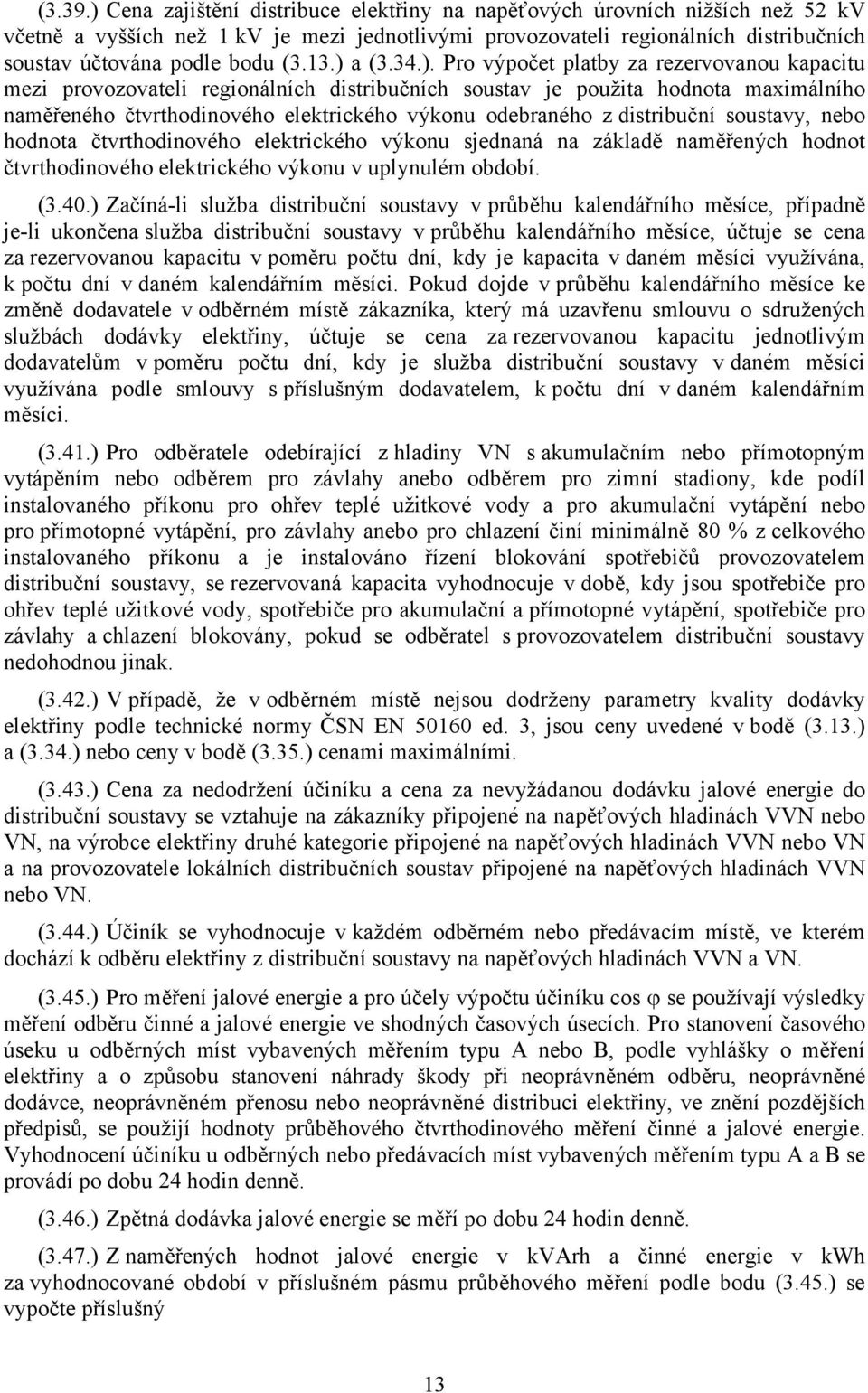 13.) a (3.34.). Pro výpočet platby za rezervovanou kapacitu mezi provozovateli regionálních distribučních soustav je použita hodnota maximálního naměřeného čtvrthodinového elektrického výkonu