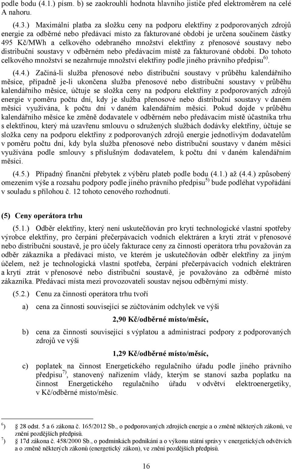 množství elektřiny z přenosové soustavy nebo distribuční soustavy v odběrném nebo předávacím místě za fakturované období.