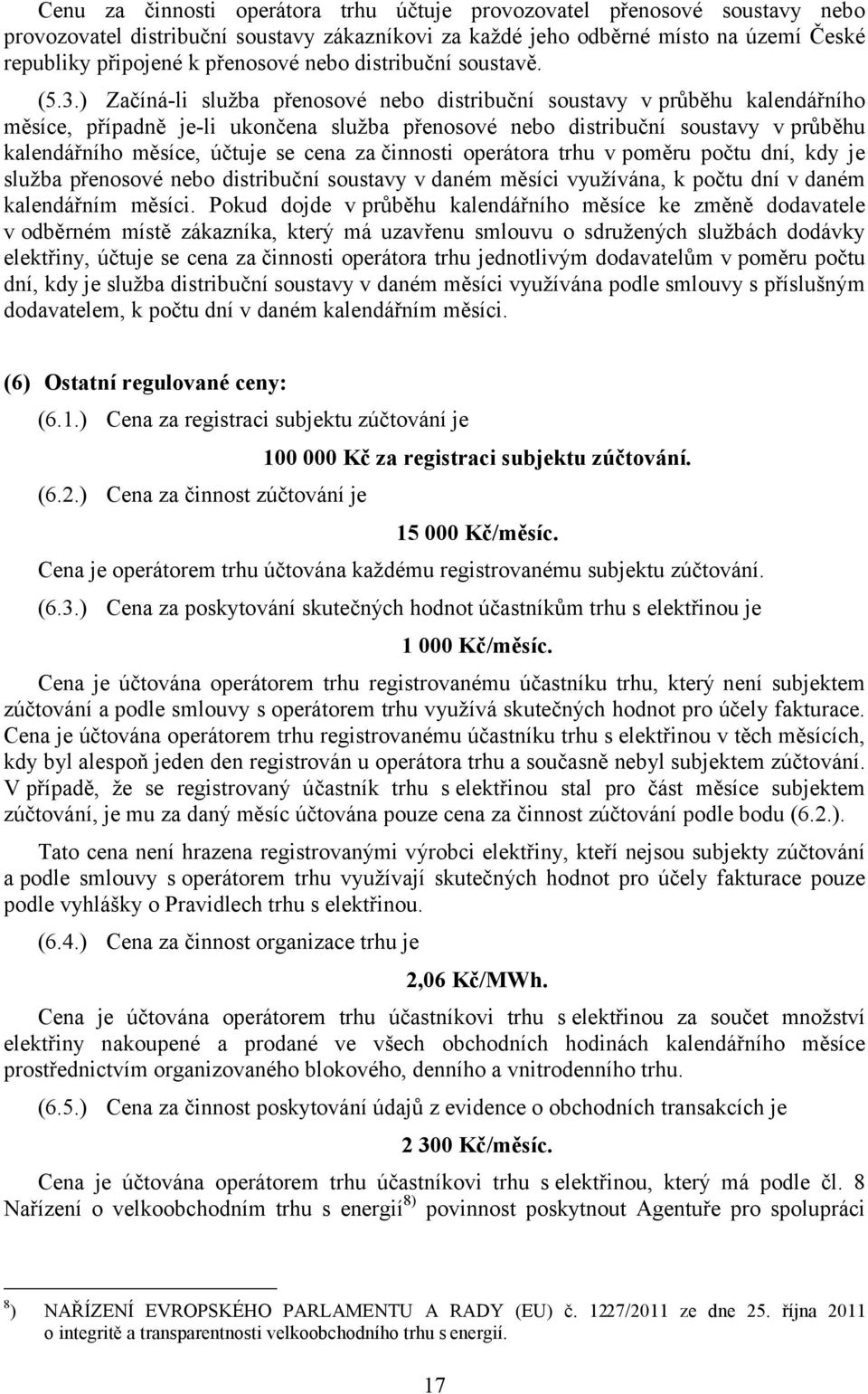 ) Začíná-li služba přenosové nebo distribuční soustavy v průběhu kalendářního měsíce, případně je-li ukončena služba přenosové nebo distribuční soustavy v průběhu kalendářního měsíce, účtuje se cena