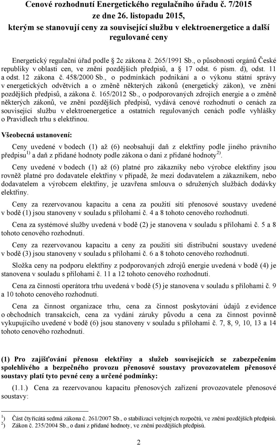 , o působnosti orgánů České republiky voblasti cen, ve znění pozdějších předpisů, a 17 odst. 6 písm. d), odst. 11 a odst. 12 zákona č. 458/2000 Sb.