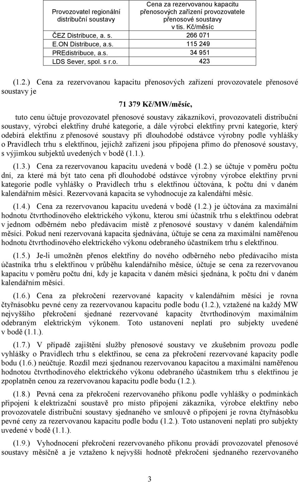 (1.2.) Cena za rezervovanou kapacitu přenosových zařízení provozovatele přenosové soustavy je 71 379 Kč/MW/měsíc, tuto cenu účtuje provozovatel přenosové soustavy zákazníkovi, provozovateli