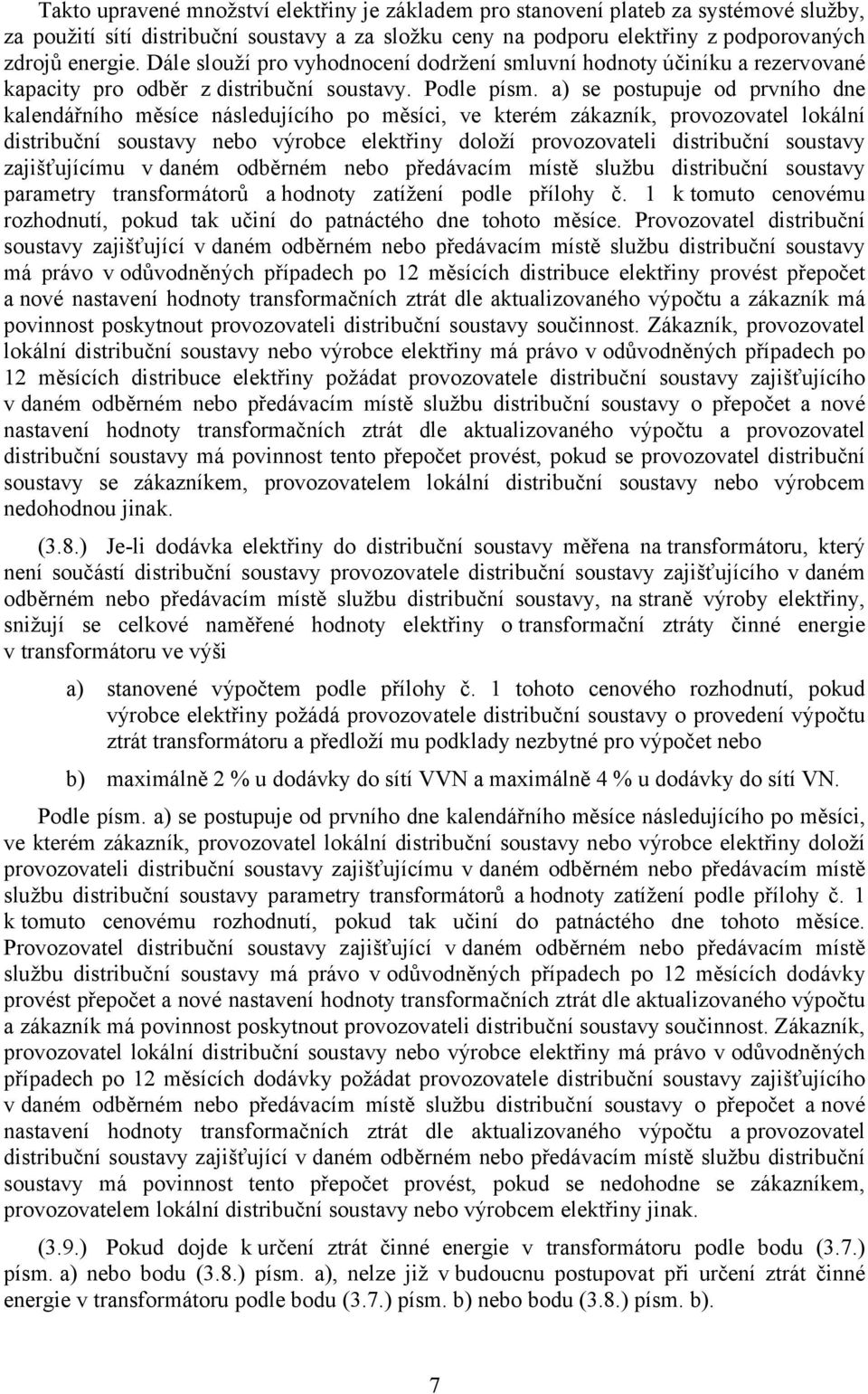 a) se postupuje od prvního dne kalendářního měsíce následujícího po měsíci, ve kterém zákazník, provozovatel lokální distribuční soustavy nebo výrobce elektřiny doloží provozovateli distribuční