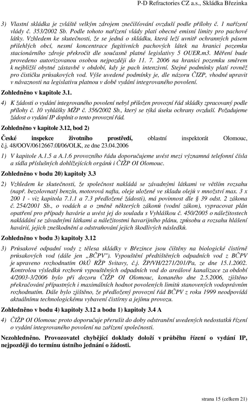 současně platné legislativy 5 OUER.m3. Měření bude provedeno autorizovanou osobou nejpozději do 11. 7. 2006 na hranici pozemku směrem k nejbližší obytné zástavbě v období, kdy je pach intenzivní.