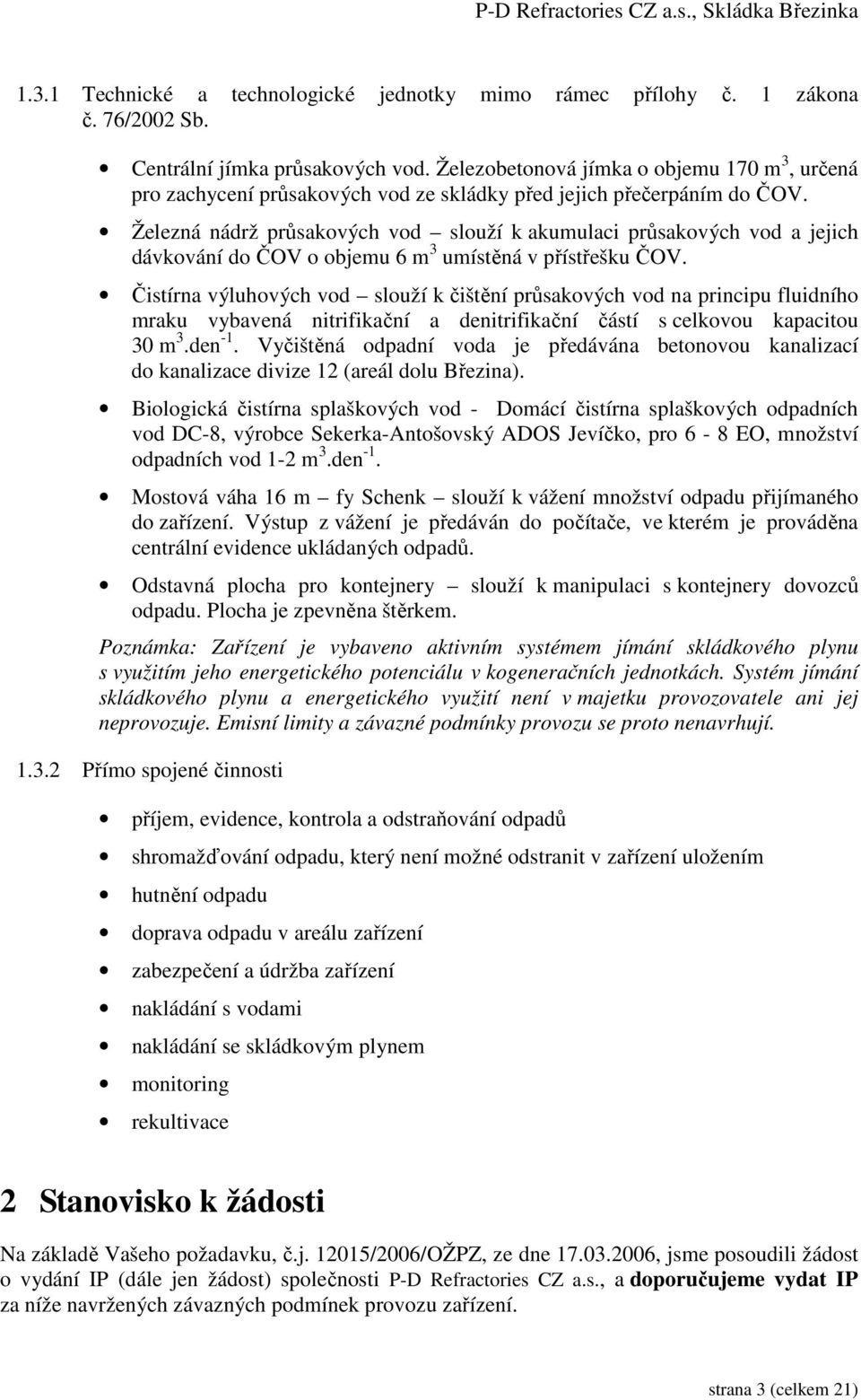 Železná nádrž průsakových vod slouží k akumulaci průsakových vod a jejich dávkování do ČOV o objemu 6 m 3 umístěná v přístřešku ČOV.