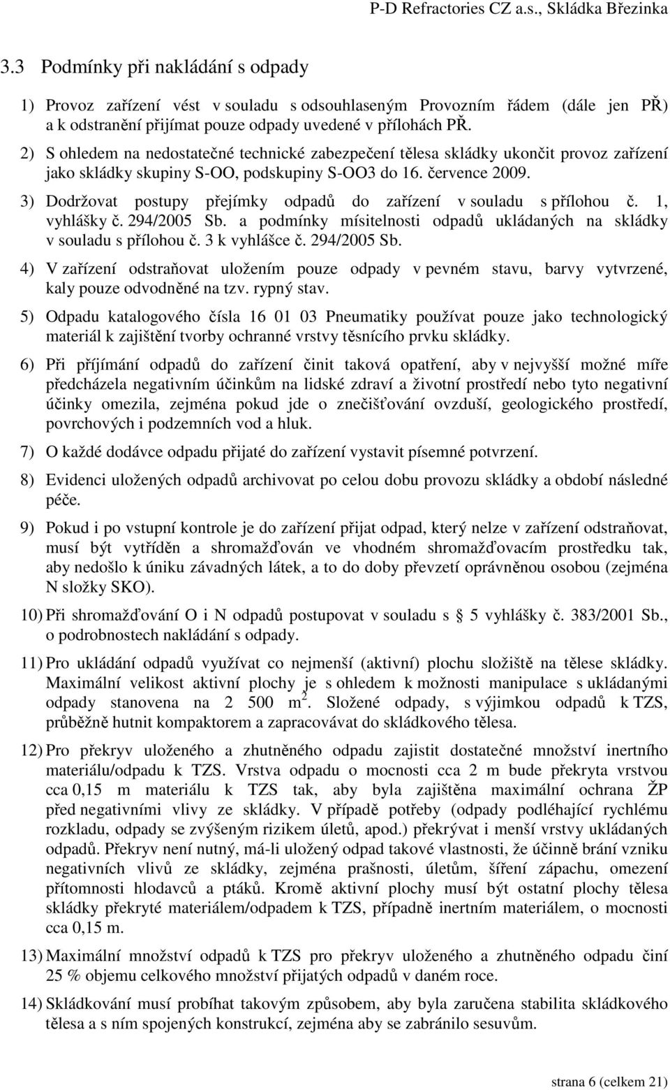 3) Dodržovat postupy přejímky odpadů do zařízení v souladu s přílohou č. 1, vyhlášky č. 294/2005 Sb. a podmínky mísitelnosti odpadů ukládaných na skládky v souladu s přílohou č. 3 k vyhlášce č.