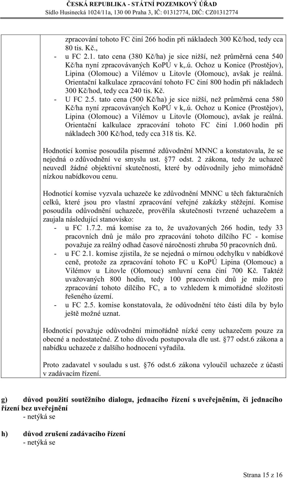 5. tto cen (500 Kč/h) je sice nižší, než průměrná cen 580 Kč/h nyní zprcovávných KoPÚ v k,.ú. Ochoz u Konice (Prostějov), Lipin (Olomouc) Vilémov u Litovle (Olomouc), všk je reálná.