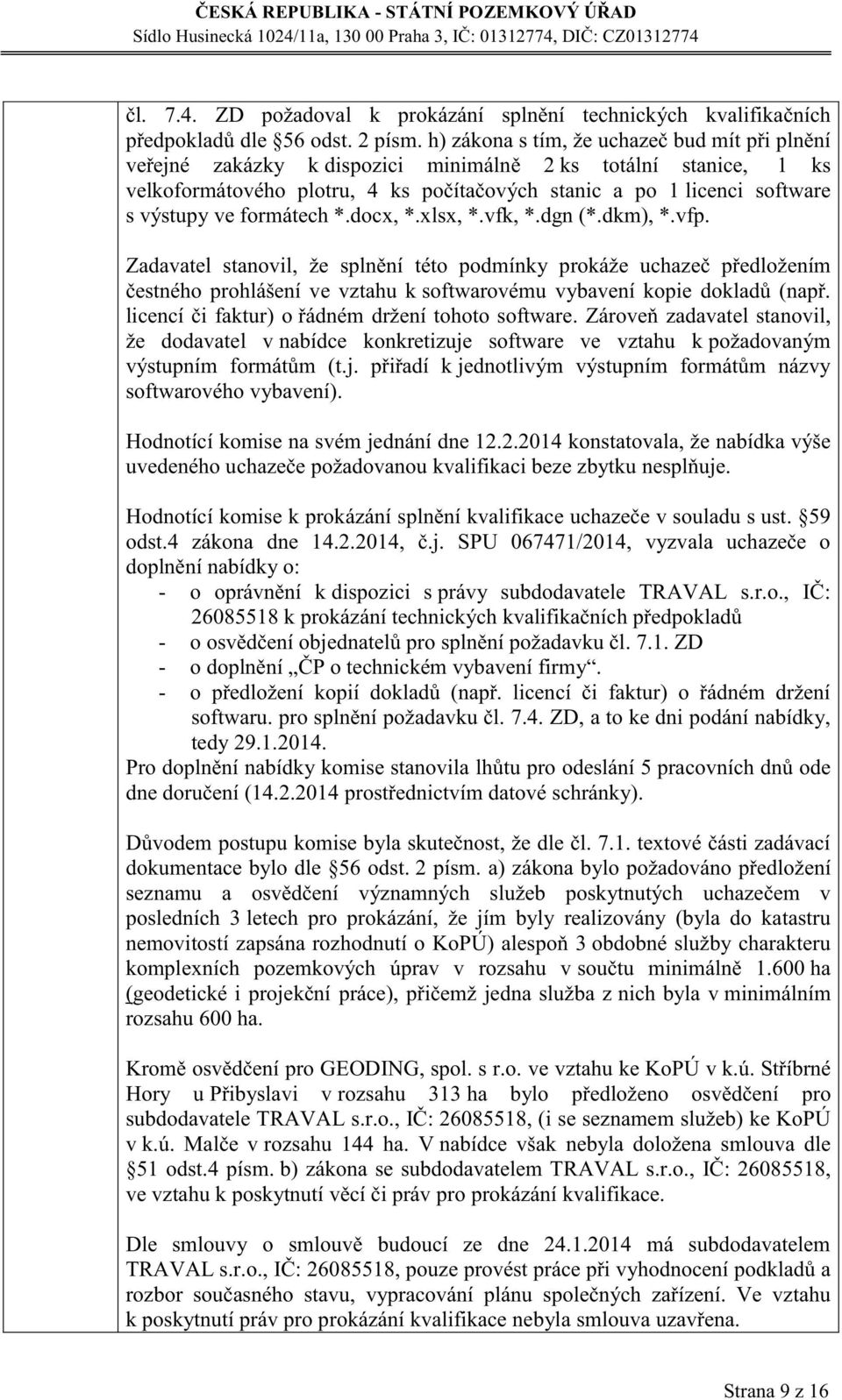 *.docx, *.xlsx, *.vfk, *.dgn (*.dkm), *.vfp. Zdvtel stnovil, že splnění této podmínky prokáže uchzeč předložením čestného prohlášení ve vzthu k softwrovému vybvení kopie dokldů (npř.