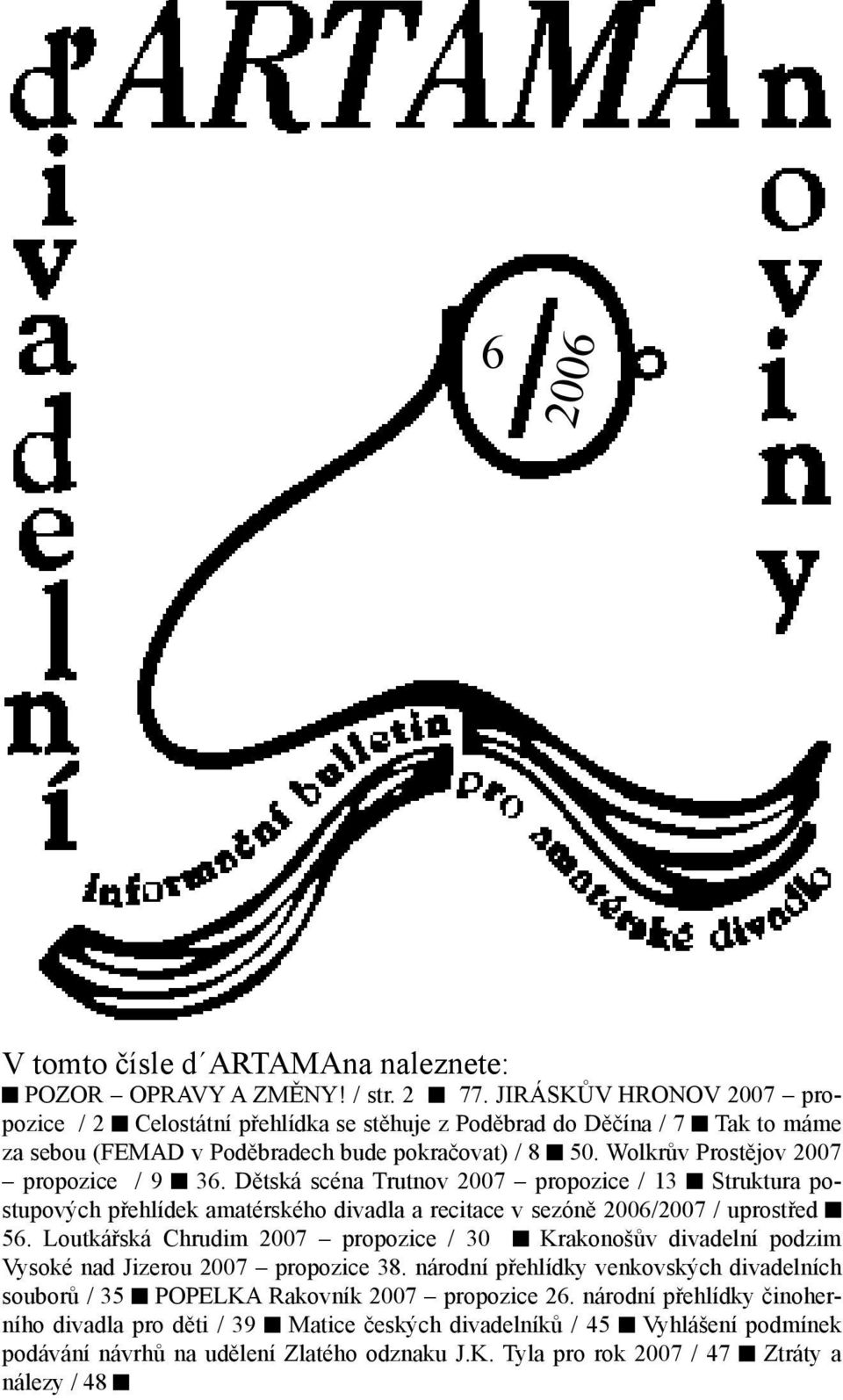 Wolkrův Prostějov 2007 propozice / 9 g 36. Dětská scéna Trutnov 2007 propozice / 13 g Struktura postupových přehlídek amatérského divadla a recitace v sezóně 2006/2007 / uprostřed g 56.