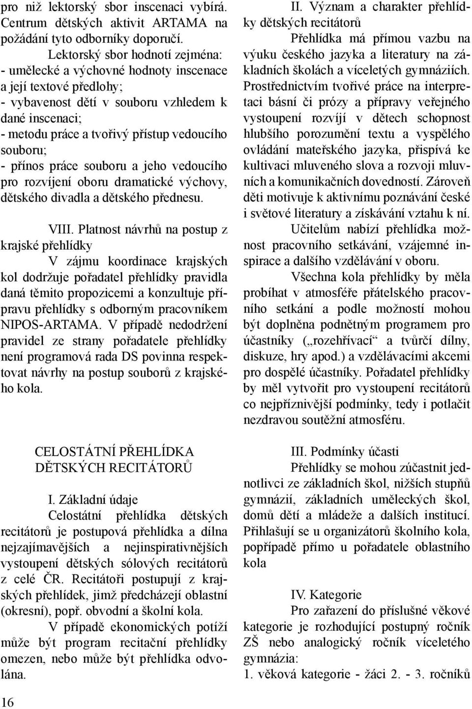 souboru; - přínos práce souboru a jeho vedoucího pro rozvíjení oboru dramatické výchovy, dětského divadla a dětského přednesu. VIII.