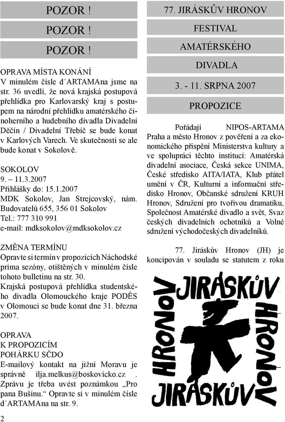 Karlových Varech. Ve skutečnosti se ale bude konat v Sokolově. SOKOLOV 9. 11.3.2007 Přihlášky do: 15.1.2007 MDK Sokolov, Jan Strejcovský, nám. Budovatelů 655, 356 01 Sokolov Tel.