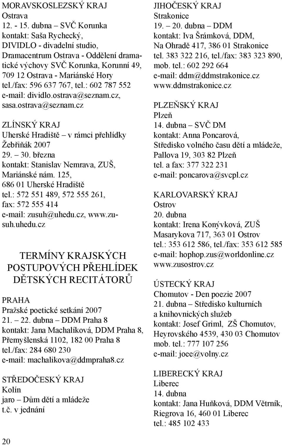 /fax: 596 637 767, tel.: 602 787 552 e-mail: dividlo.ostrava@seznam.cz, sasa.ostrava@seznam.cz ZLÍNSKÝ KRAJ Uherské Hradiště v rámci přehlídky Žebřiňák 2007 29. 30.