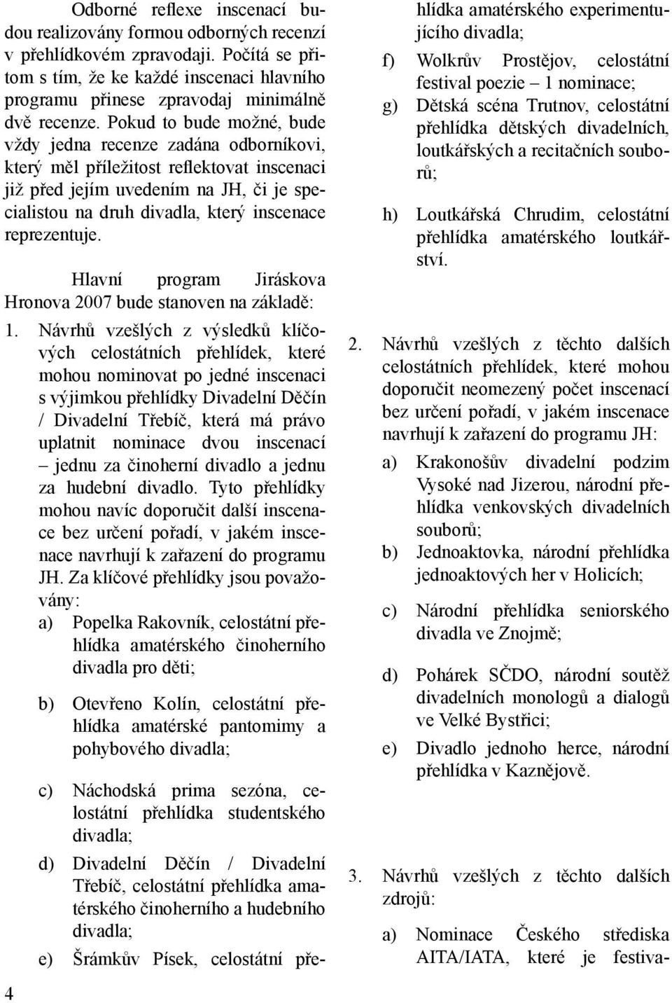 reprezentuje. Hlavní program Jiráskova Hronova 2007 bude stanoven na základě: 1.