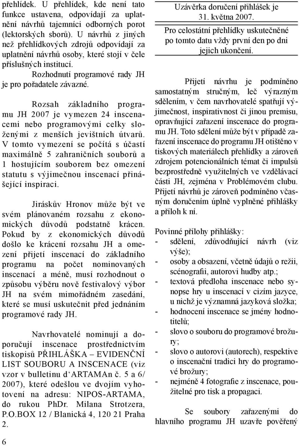 Rozsah základního programu JH 2007 je vymezen 24 inscenacemi nebo programovými celky složenými z menších jevištních útvarů.