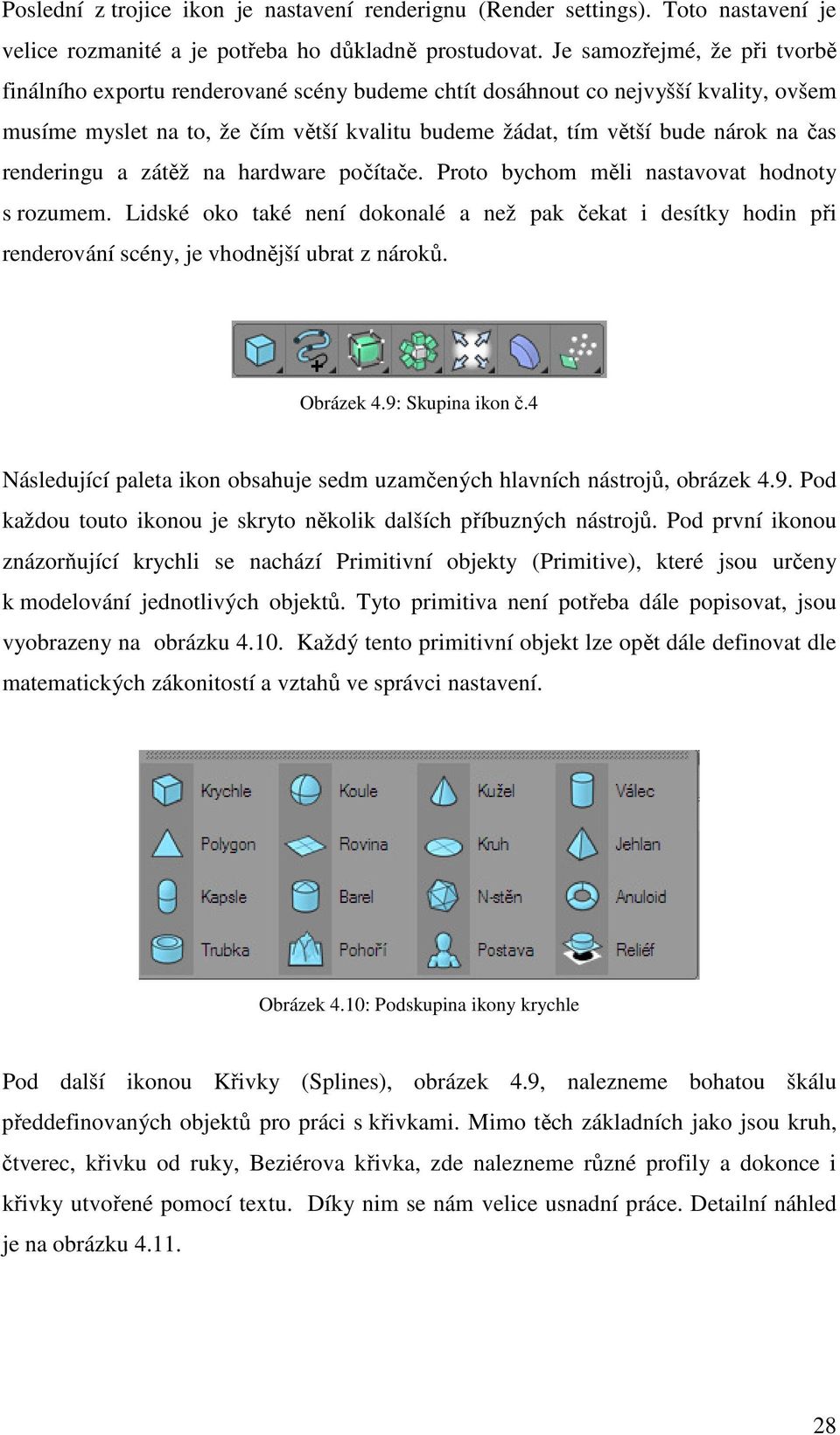 renderingu a zátěž na hardware počítače. Proto bychom měli nastavovat hodnoty s rozumem.