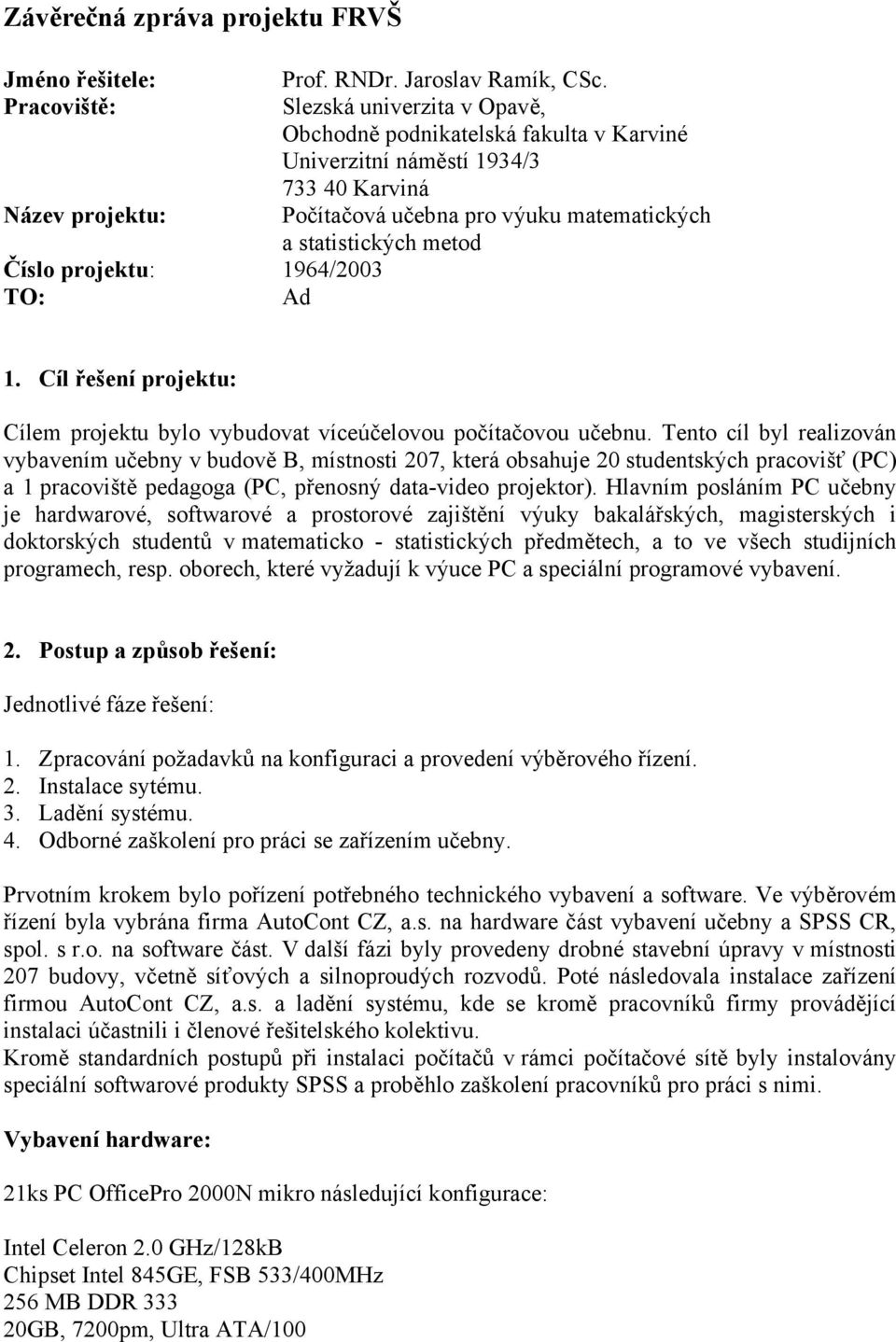 Cíl řešení projektu: Cílem projektu bylo vybudovat víceúčelovou počítačovou učebnu.