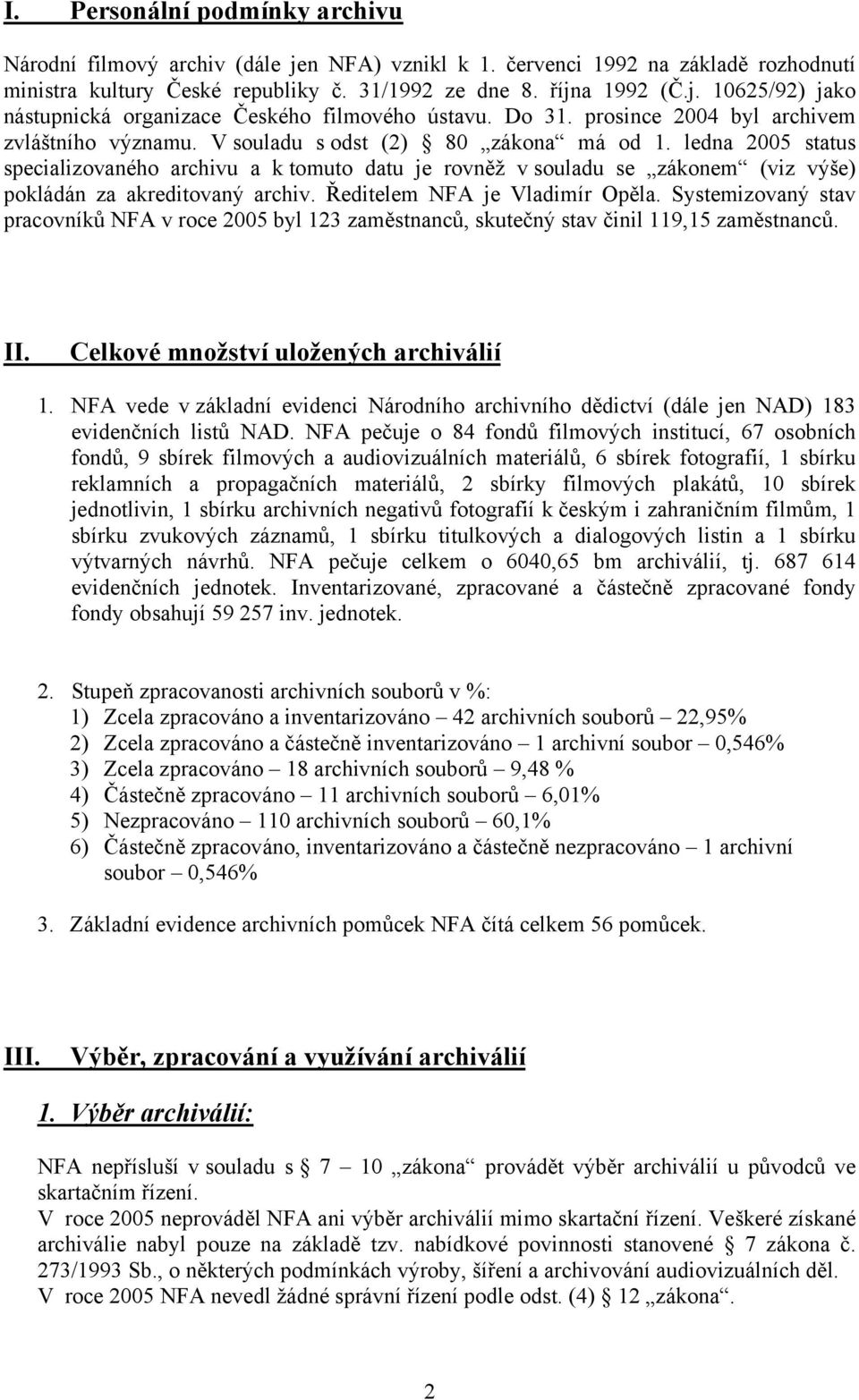 ledna 2005 status specializovaného archivu a k tomuto datu je rovněž v souladu se zákonem (viz výše) pokládán za akreditovaný archiv. Ředitelem NFA je Vladimír Opěla.