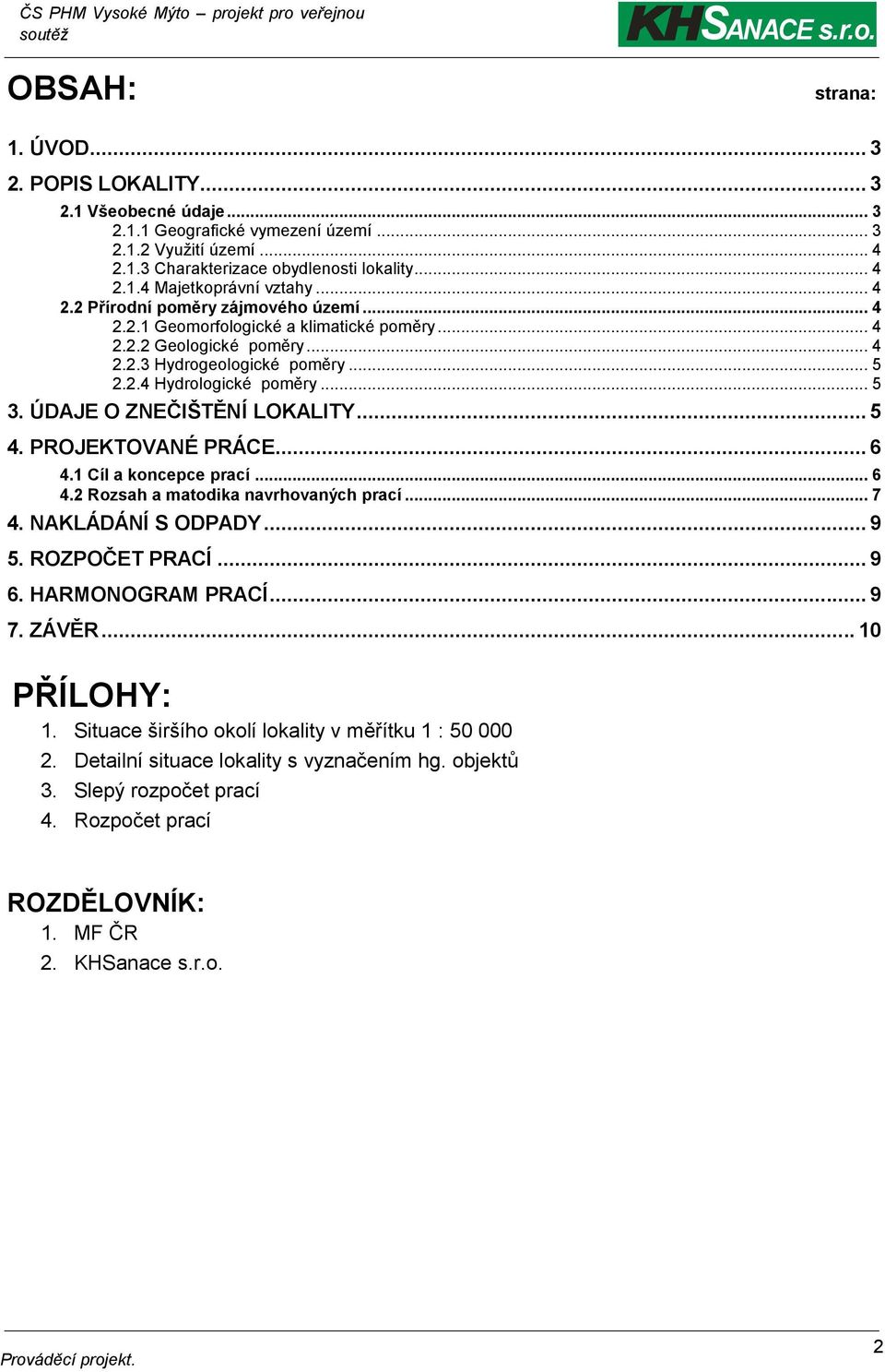 ÚDAJE O ZNEČIŠTĚNÍ LOKALITY... 5 4. PROJEKTOVANÉ PRÁCE... 6 4.1 Cíl a koncepce prací... 6 4.2 Rozsah a matodika navrhovaných prací... 7 4. NAKLÁDÁNÍ S ODPADY... 9 5. ROZPOČET PRACÍ... 9 6.