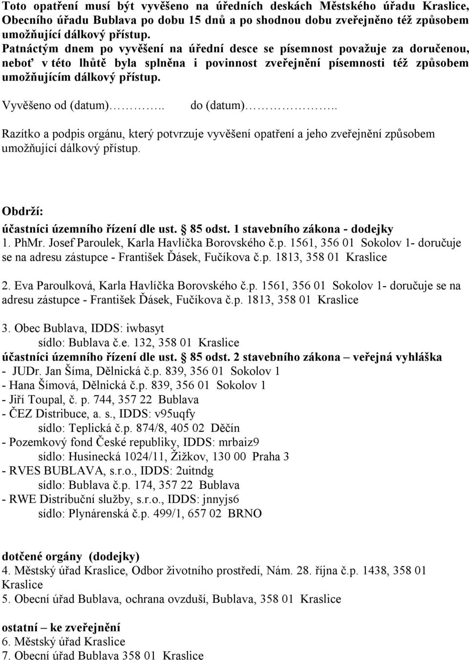 Vyvěšeno od (datum).. do (datum).. Razítko a podpis orgánu, který potvrzuje vyvěšení opatření a jeho zveřejnění způsobem umožňující dálkový přístup. Obdrží: účastníci územního řízení dle ust. 85 odst.