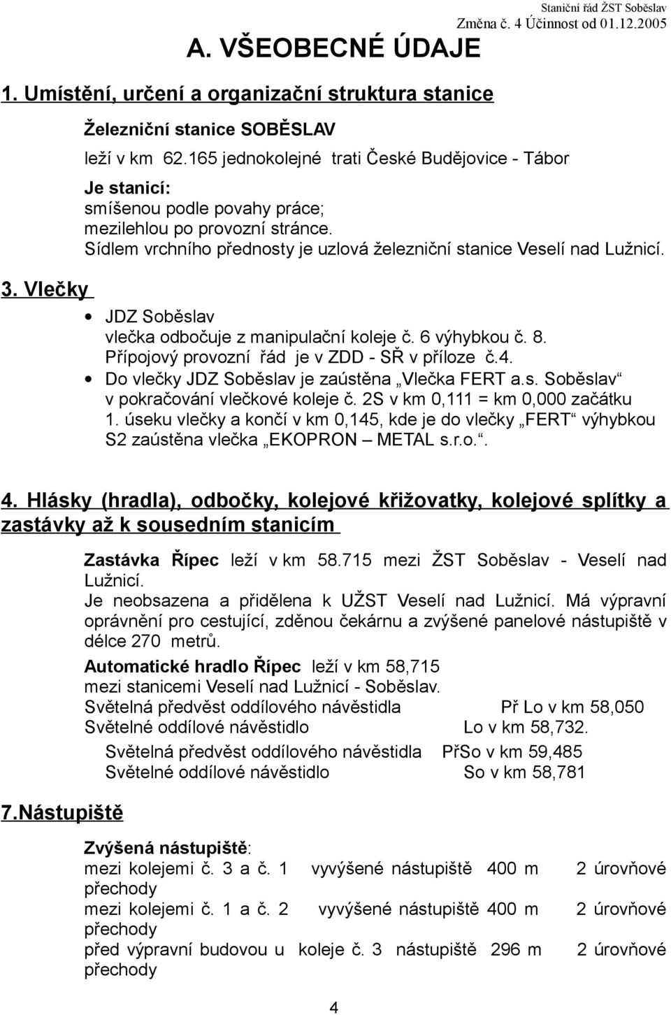 JDZ Soběslav vlečka odbočuje z manipulační koleje č. 6 výhybkou č. 8. Přípojový provozní řád je v ZDD - SŘ v příloze č.4. Do vlečky JDZ Soběslav je zaústěna Vlečka FERT a.s. Soběslav v pokračování vlečkové koleje č.