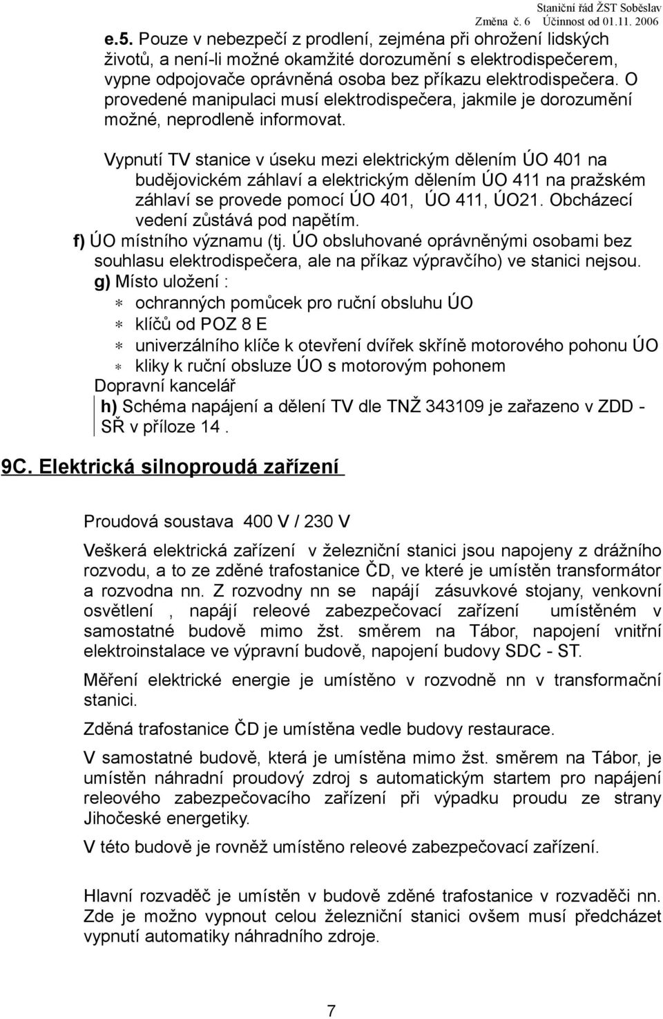 O provedené manipulaci musí elektrodispečera, jakmile je dorozumění možné, neprodleně informovat.