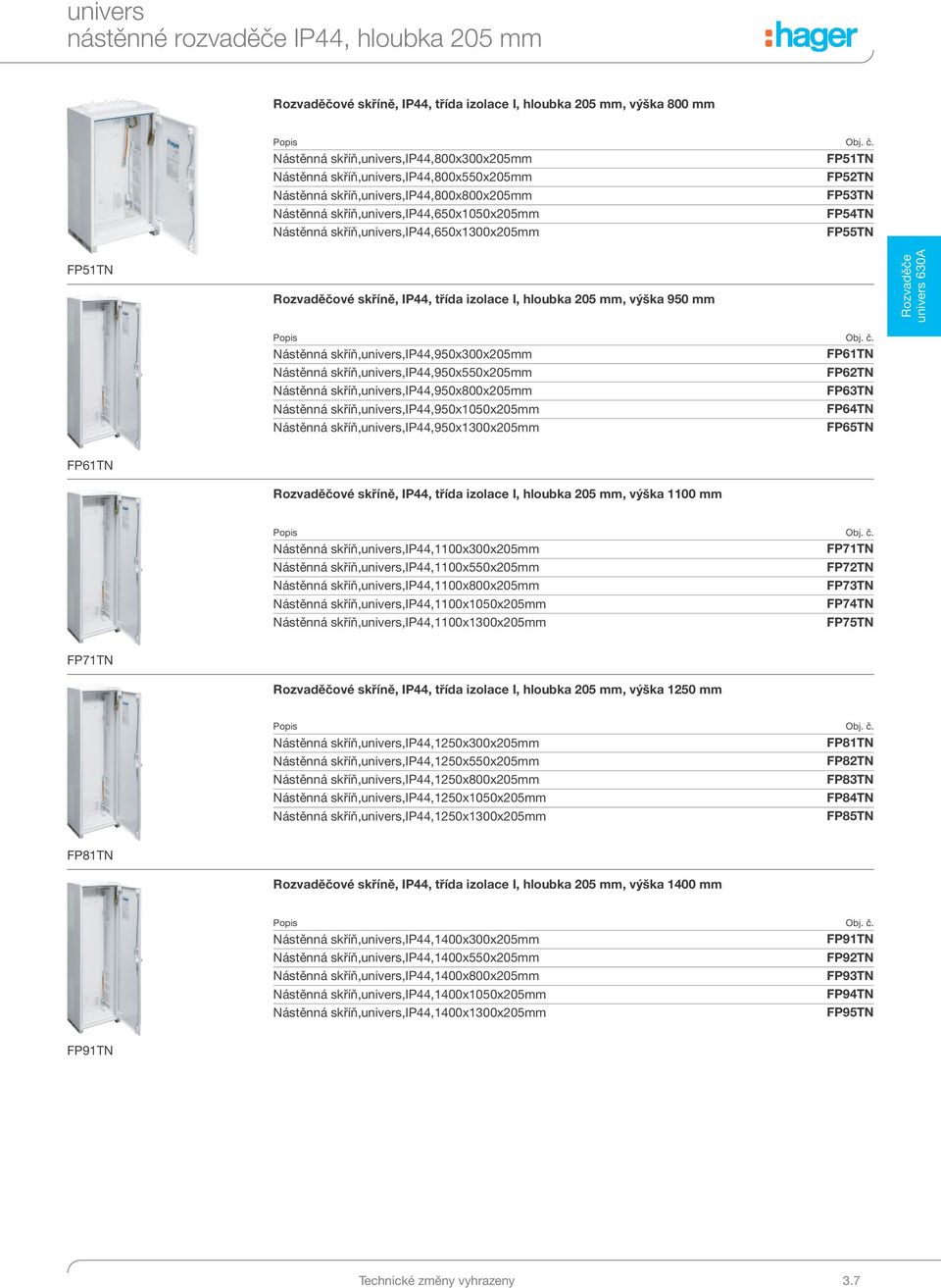 Nástěnná skříň,univers,ip44,650x1300x205mm FP55TN FP51TN Rozvaděčové skříně, IP44, třída izolace I, hloubka 205 mm, výška 950 mm Rozvaděče univers 630A Obj. č.