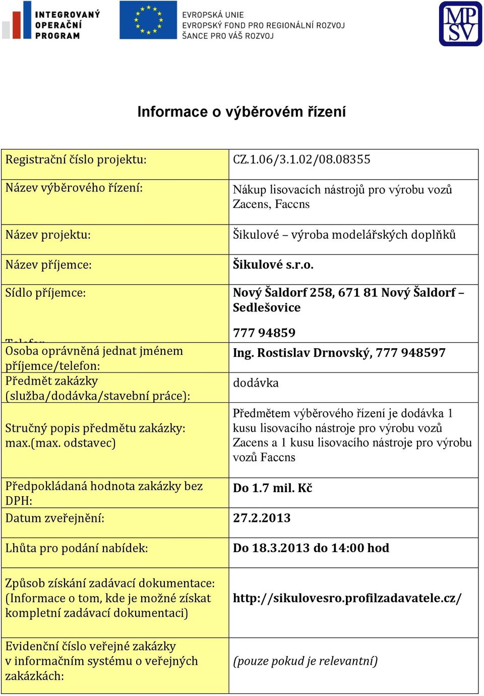 08355 Nákup lisovacích nástrojů pro výrobu vozů Zacens, Faccns Šikulové výroba modelářských doplňků Šikulové s.r.o. Nový Šaldorf 258, 671 81 Nový Šaldorf Sedlešovice 777 94859 Ing.