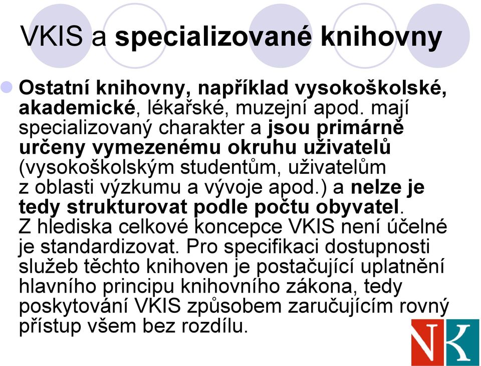 vývoje apod.) a nelze je tedy strukturovat podle počtu obyvatel. Z hlediska celkové koncepce VKIS není účelné je standardizovat.