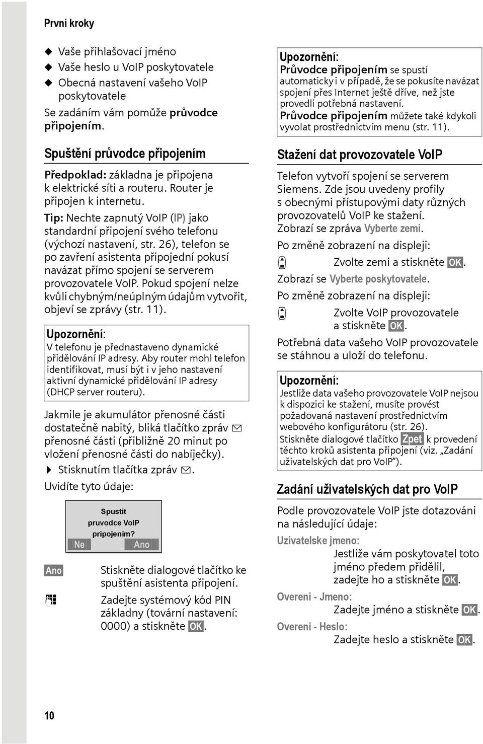 Tip: Nechte zapnutý VoIP (IP) jako standardní připojení svého telefonu (výchozí nastavení, str.