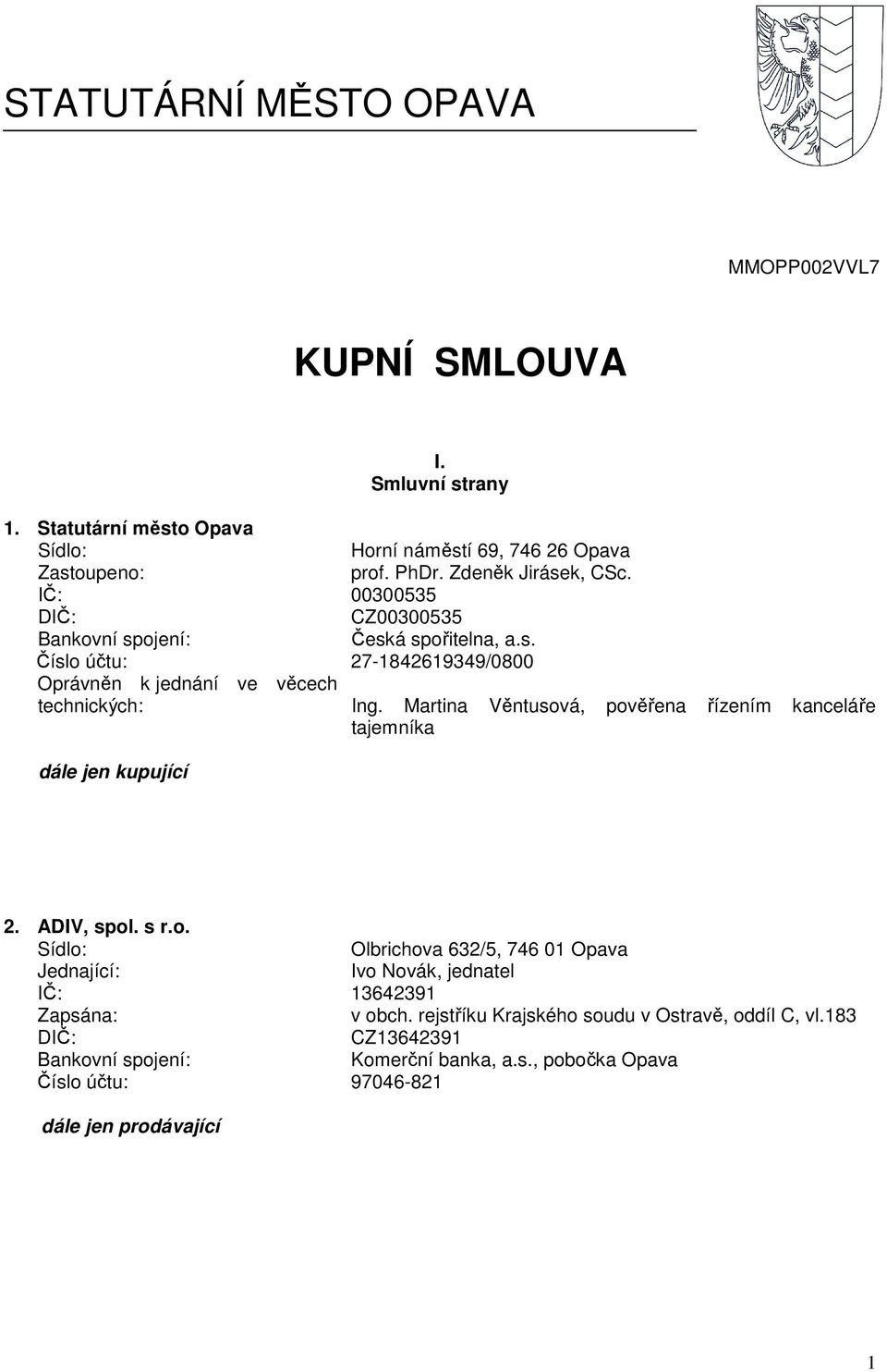 Martina Věntusová, pověřena řízením kanceláře tajemníka dále jen kupující 2. ADIV, spol. s r.o. Sídlo: Olbrichova 632/5, 746 01 Opava Jednající: Ivo Novák, jednatel IČ: 13642391 Zapsána: v obch.