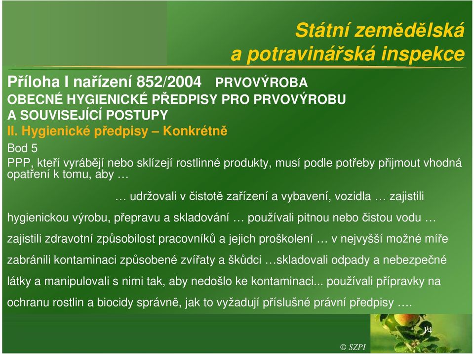 vozidla zajistili hygienickou výrobu, přepravu a skladování používali pitnou nebo čistou vodu zajistili zdravotní způsobilost pracovníků a jejich proškolení v nejvyšší možné míře zabránili