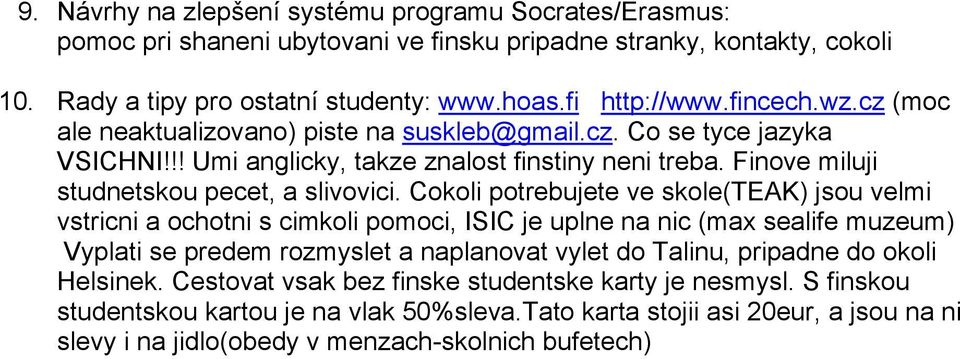 Cokoli potrebujete ve skole(teak) jsou velmi vstricni a ochotni s cimkoli pomoci, ISIC je uplne na nic (max sealife muzeum) Vyplati se predem rozmyslet a naplanovat vylet do Talinu, pripadne do